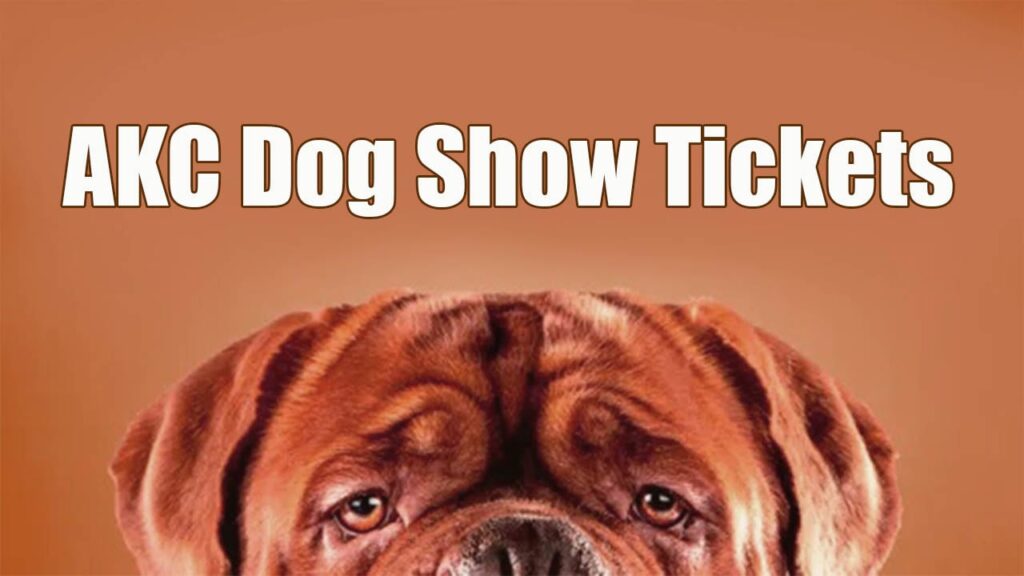 How To Buy Tickets For The 2023 AKC Dog Show Let s Know